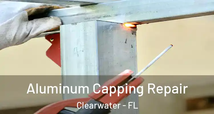 Aluminum Capping Repair Clearwater - FL