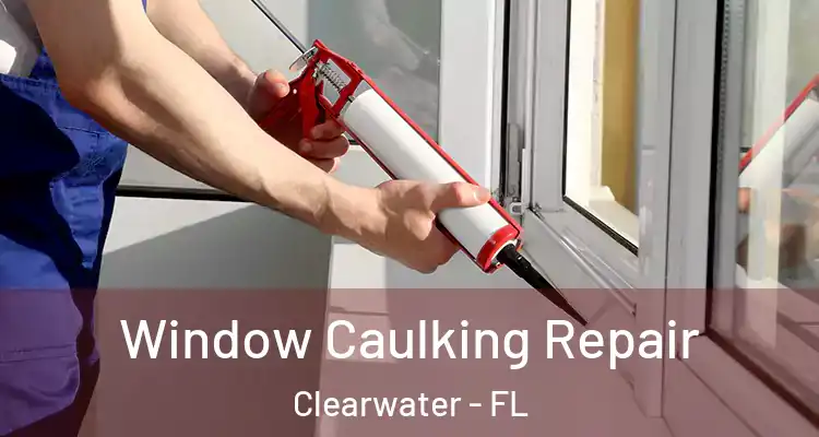 Window Caulking Repair Clearwater - FL